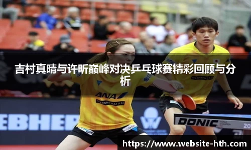 吉村真晴与许昕巅峰对决乒乓球赛精彩回顾与分析